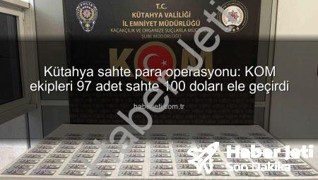 Kütahya sahte para operasyonu: KOM ekipleri 97 adet sahte 100 doları ele geçirdi