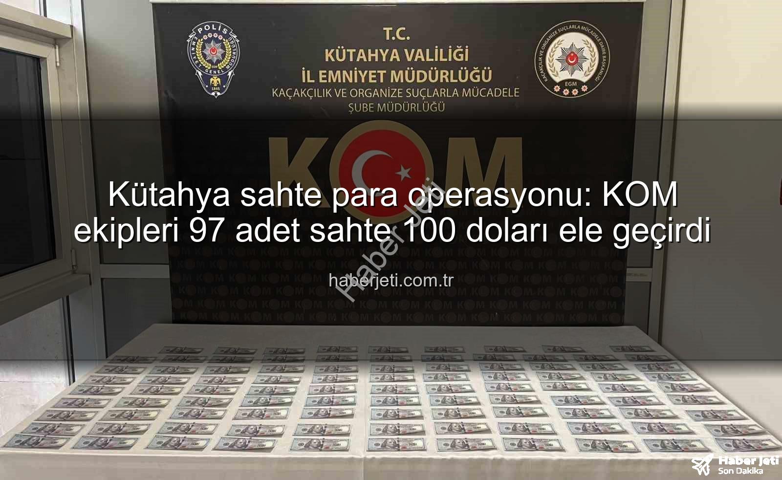Kütahya sahte para operasyonu - Kütahya sahte para operasyonu: KOM ekipleri 97 adet sahte 100 doları ele geçirdi