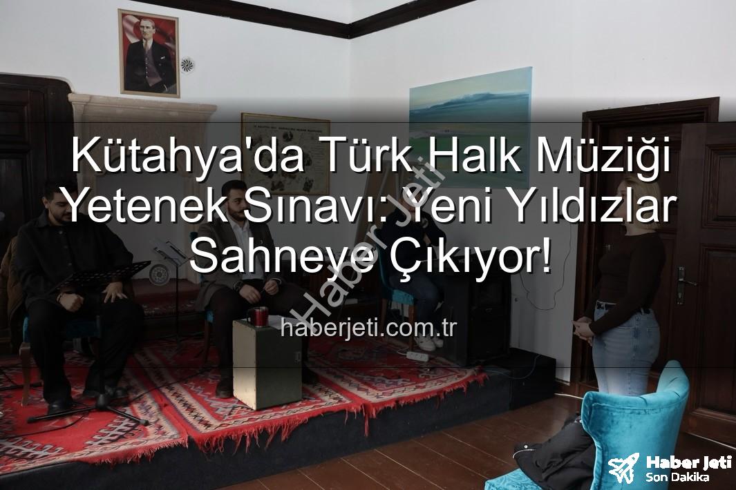 Türk Halk Müziği Yetenek Sınavı - Kütahya'da Türk Halk Müziği Yetenek Sınavı: Yeni Yıldızlar Sahneye Çıkıyor!