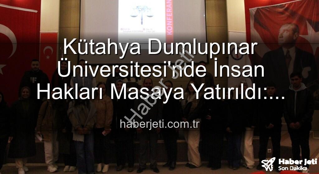 Kütahya Dumlupınar Üniversitesi insan hakları - Kütahya Dumlupınar Üniversitesi'nde İnsan Hakları Masaya Yatırıldı: Küresel Adalet Çağrısı
