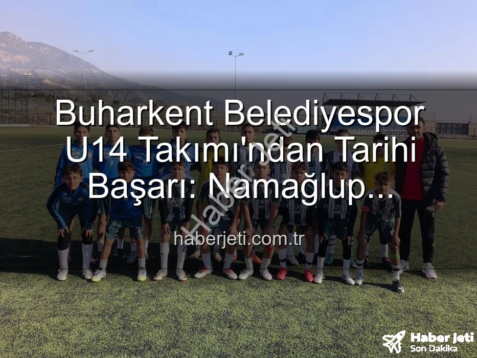 namağlup şampiyon - Buharkent Belediyespor U14 Takımı'ndan Tarihi Başarı: Namağlup Şampiyonluk ve Unutulmaz Kutlama