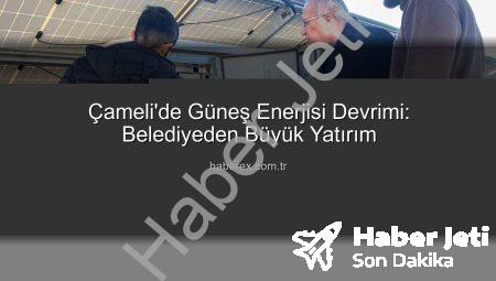 Çameli’de Güneş Enerjisi Devrimi: GES-2 ile Kapasite Artışı ve Belediyenin Vizyonu