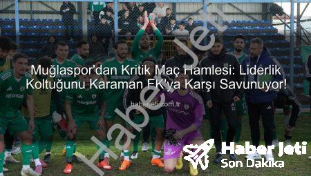Muğlaspor’dan Kritik Maç Hamlesi: Liderlik Koltuğunu Karaman FK’ya Karşı Savunuyor!