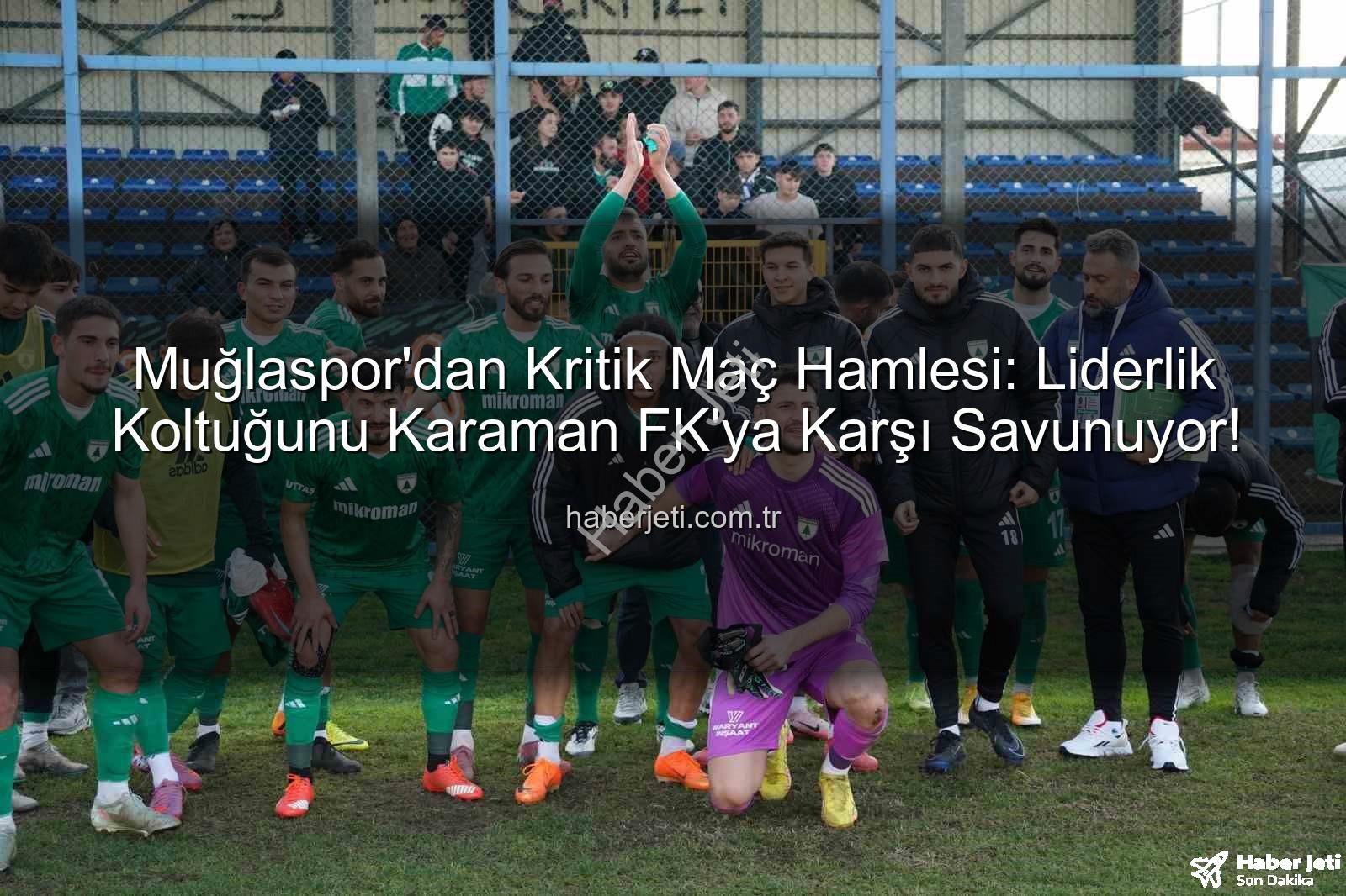Muğlaspor Karaman FK - Muğlaspor'dan Kritik Maç Hamlesi: Liderlik Koltuğunu Karaman FK'ya Karşı Savunuyor!