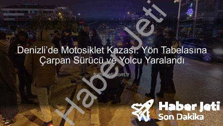 Denizli’de Motosiklet Kazası: Yön Tabelasına Çarpan Sürücü ve Yolcu Yaralandı