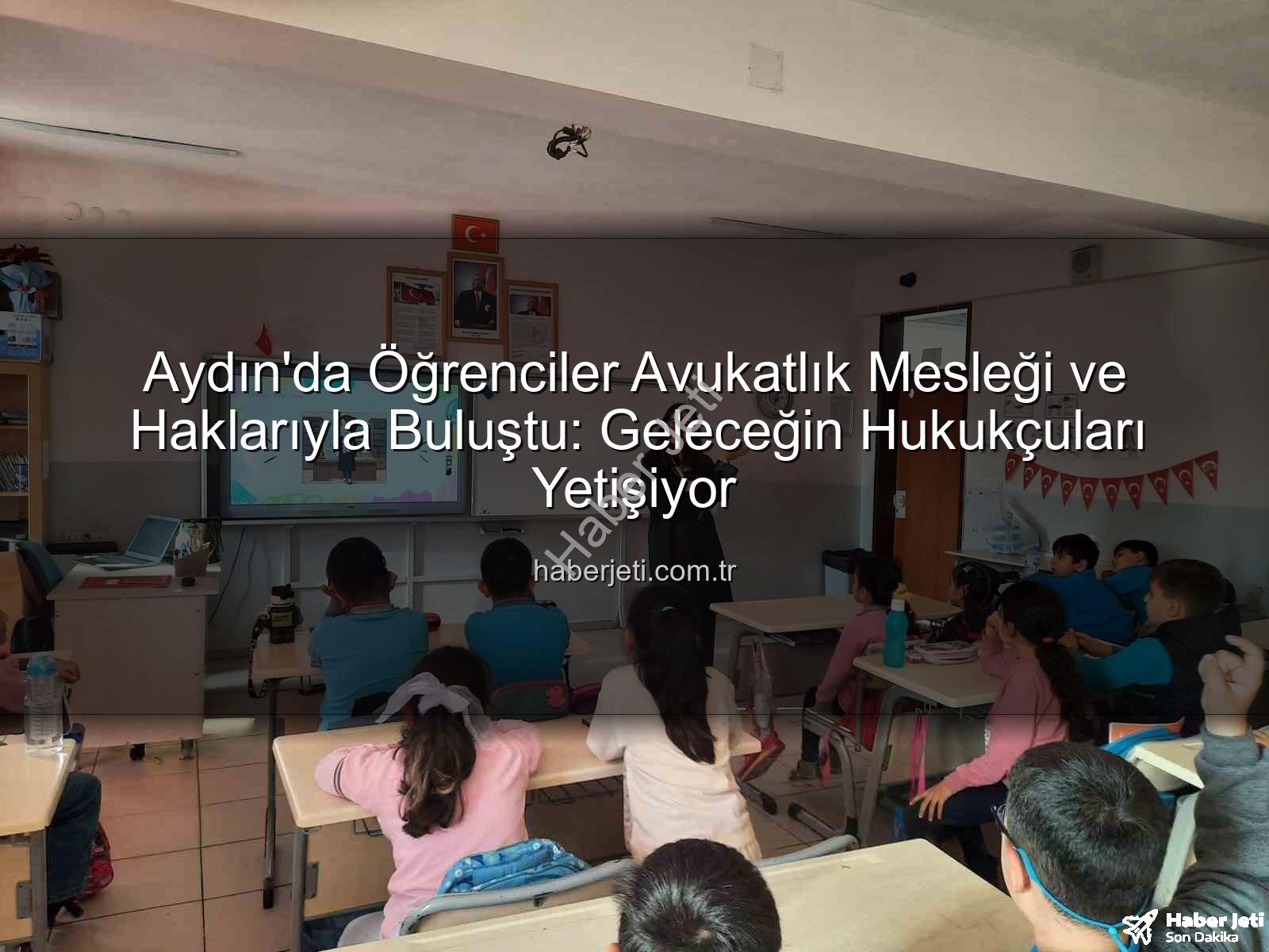 avukatlık mesleği - Aydın'da Öğrenciler Avukatlık Mesleği ve Haklarıyla Buluştu: Geleceğin Hukukçuları Yetişiyor