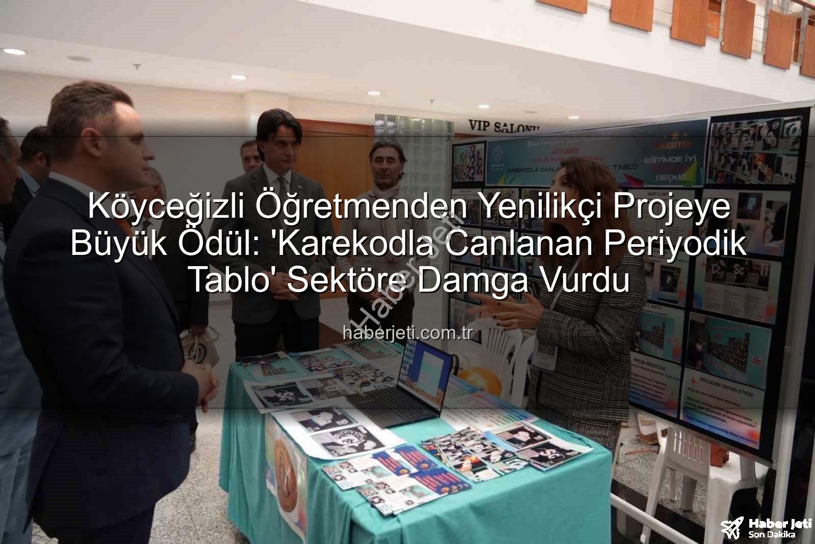 Karekodla Canlanan Periyodik Tablo - Köyceğizli Öğretmenden Yenilikçi Projeye Büyük Ödül: 'Karekodla Canlanan Periyodik Tablo' Sektöre Damga Vurdu