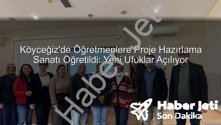 Köyceğiz’de Öğretmenlere Proje Hazırlama Sanatı Öğretildi: Yeni Ufuklar Açılıyor