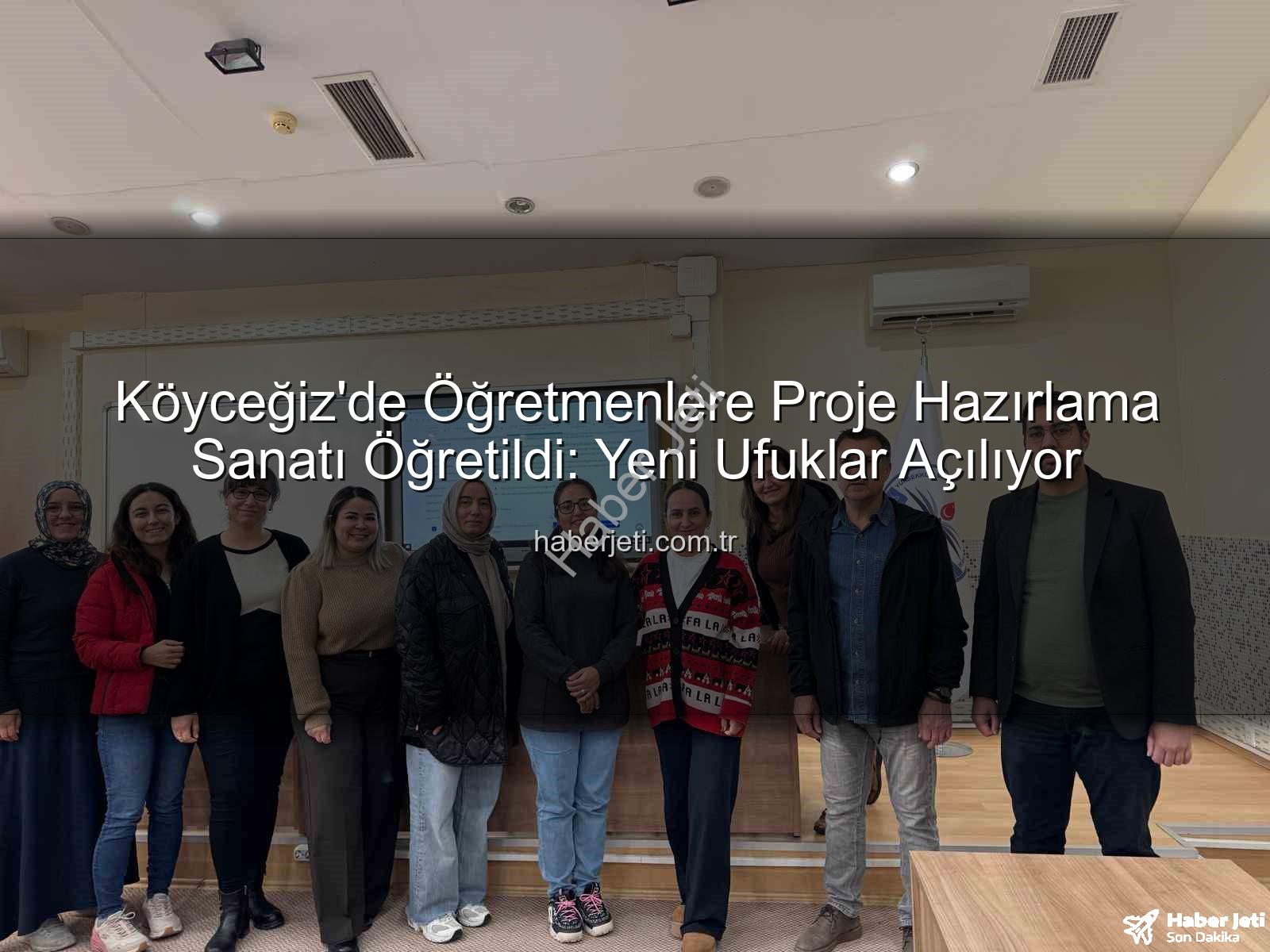 proje hazırlama eğitimi - Köyceğiz'de Öğretmenlere Proje Hazırlama Sanatı Öğretildi: Yeni Ufuklar Açılıyor