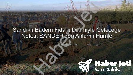 Sandıklı Badem Fidanı Dikimiyle Geleceğe Nefes: SANDER’den Anlamlı Hamle
