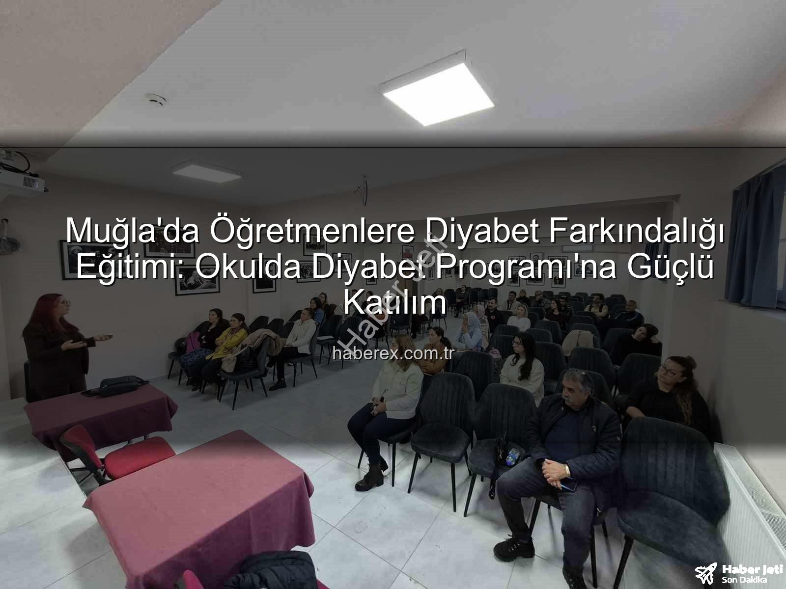 diyabet farkındalık eğitimi - Muğla'da Öğretmenlere Diyabet Farkındalık Eğitimi: Okullarda Güvenli ve Kapsayıcı Ortamlar Yaratılıyor
