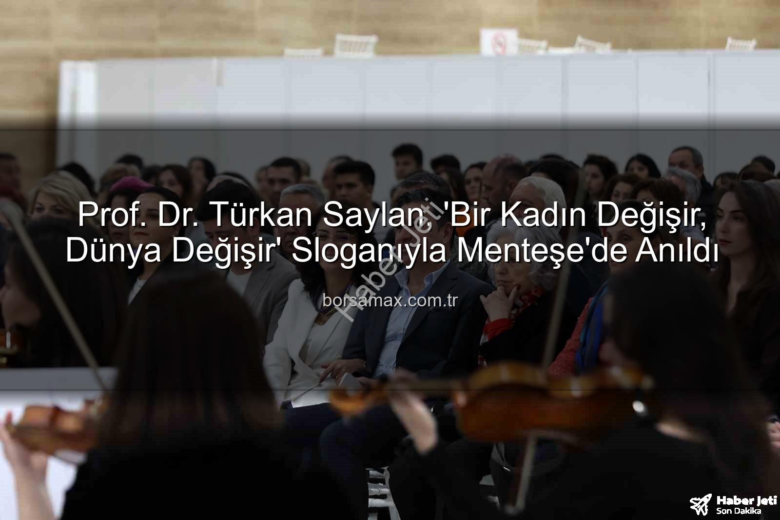 Türkan Saylan anıldı - Prof. Dr. Türkan Saylan, 'Bir Kadın Değişir, Dünya Değişir' Sloganıyla Muğla'da Anıldı: Konser ve Söyleşiyle Unutulmadı