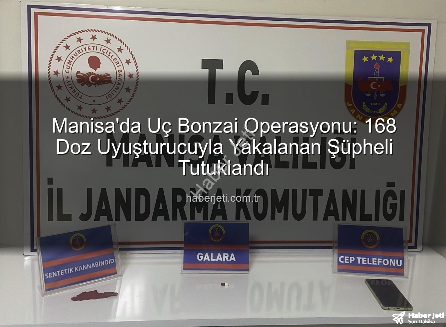 uç bonzai - Manisa'da Uç Bonzai Operasyonu: 168 Doz Uyuşturucuyla Yakalanan Şüpheli Tutuklandı