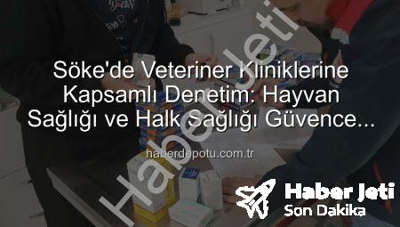 Söke’de Hayvan Sağlığı Mercek Altında: Özel Veteriner Klinikleri Kapsamlı Denetimden Geçti