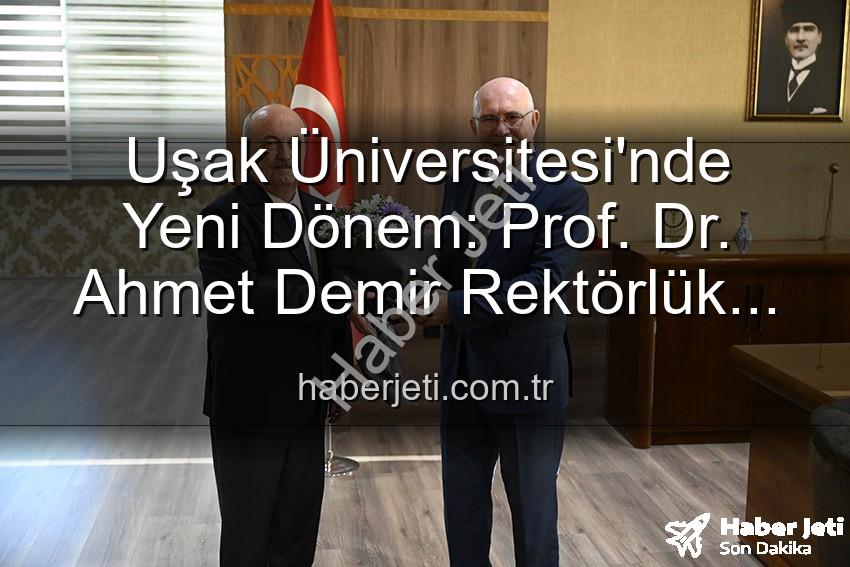 Uşak Üniversitesi Rektörlük - Uşak Üniversitesi'nde Yeni Dönem: Prof. Dr. Ahmet Demir Rektörlük Koltuğuna Oturdu