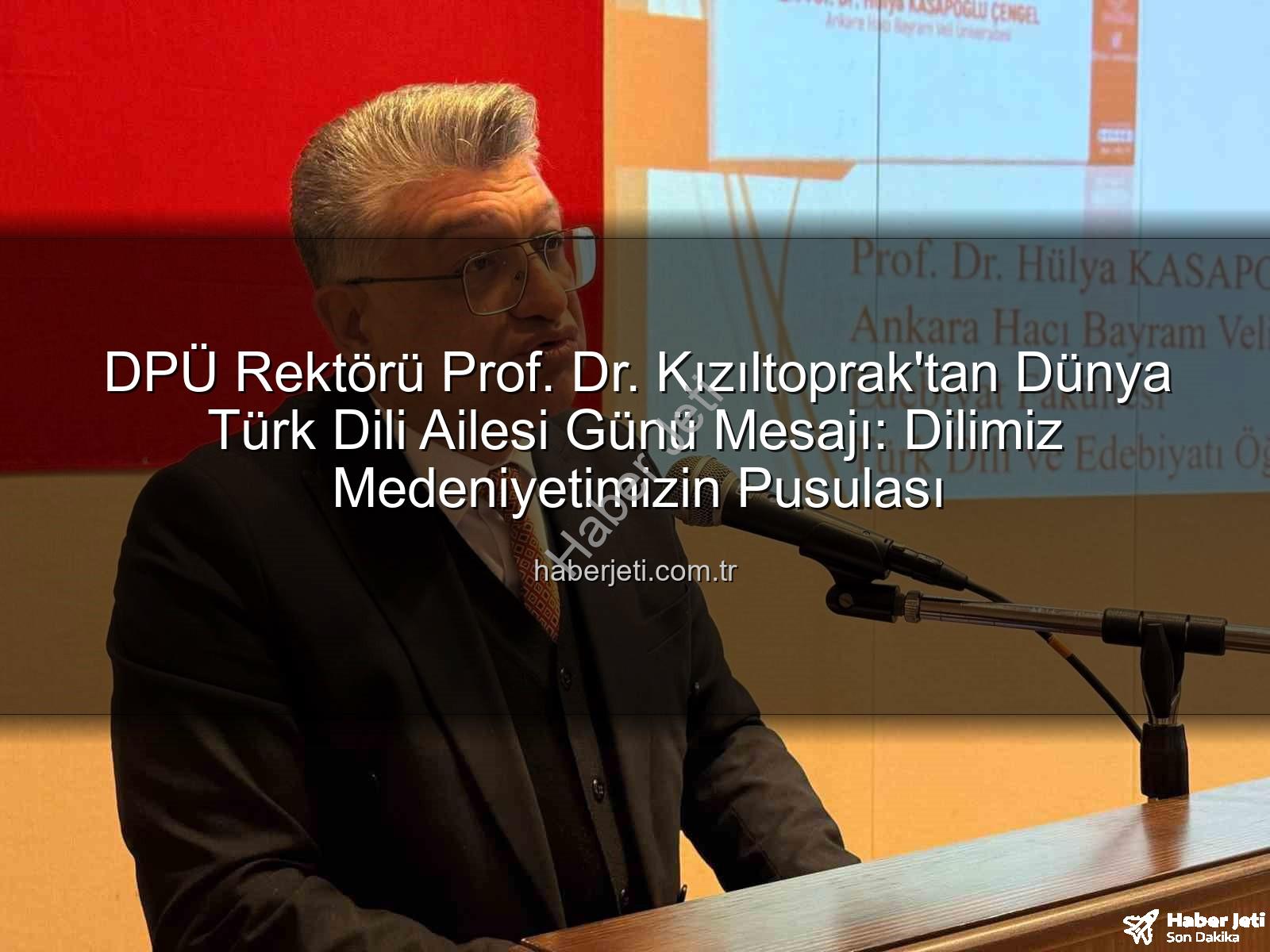 Türk Dili Ailesi Günü - DPÜ Rektörü Prof. Dr. Kızıltoprak'tan Dünya Türk Dili Ailesi Günü Mesajı: Dilimiz Medeniyetimizin Pusulası