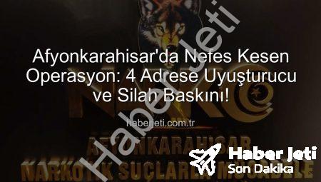 Afyonkarahisar’da Nefes Kesen Operasyon: 4 Adrese Uyuşturucu ve Silah Baskını!