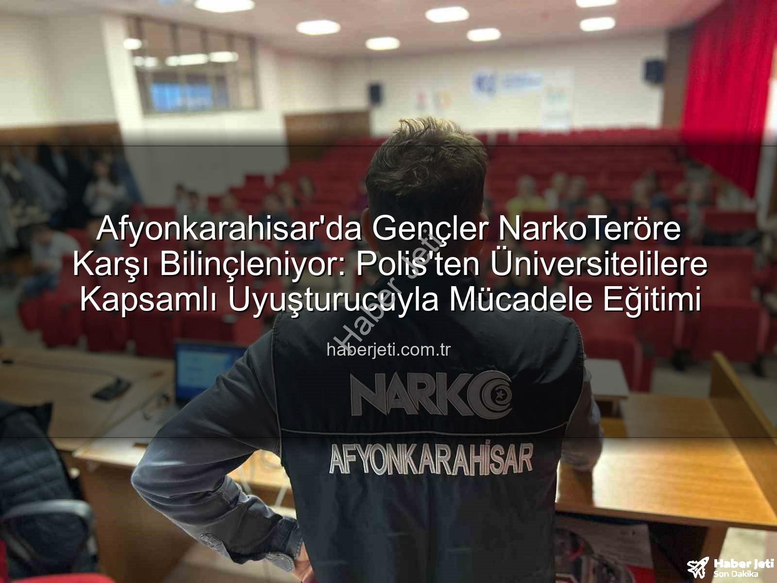 uyuşturucuyla mücadele eğitimi - Afyonkarahisar'da Gençler NarkoTeröre Karşı Bilinçleniyor: Polis'ten Üniversitelilere Kapsamlı Uyuşturucuyla Mücadele Eğitimi