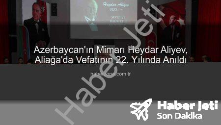 Azerbaycan’ın Manevi Mimarı Heydar Aliyev, Aliağa’da 22. Yılında Saygıyla Anıldı
