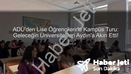 ADÜ’den Lise Öğrencilerine Kampüs Turu: Geleceğin Üniversitelileri Aydın’a Akın Etti!
