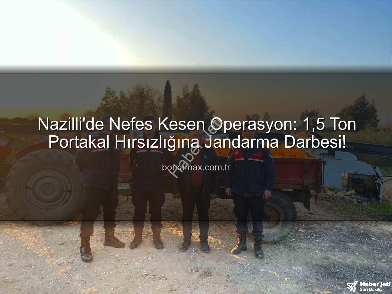 portakal hırsızlığı - Nazilli'de Nefes Kesen Operasyon: 1,5 Ton Portakal Hırsızlığı Jandarmaya Takıldı!