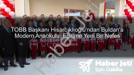TOBB Başkanı Hisarcıklıoğlu’ndan Buldan’a Modern Anaokulu: Eğitime Yeni Bir Nefes