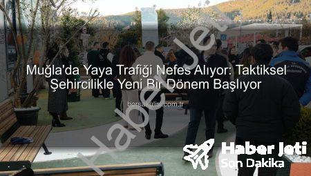 Muğla’da ‘Taktiksel Şehircilik’ Devrimi: Yaya Trafiği Yeni Bir Nefes Alıyor