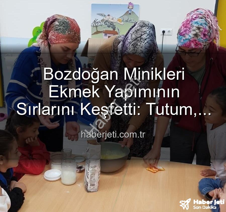 ekmek yapımı - Bozdoğan Minikleri Ekmek Yapımının Sırlarını Keşfetti: Tutum, Yatırım ve Yerli Malı Haftası'nda Uygulamalı Eğitim