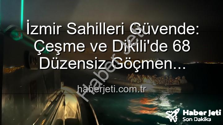 düzensiz göçmen - İzmir Sahilleri Güvende: Çeşme ve Dikili'de 68 Düzensiz Göçmen Kurtarıldı
