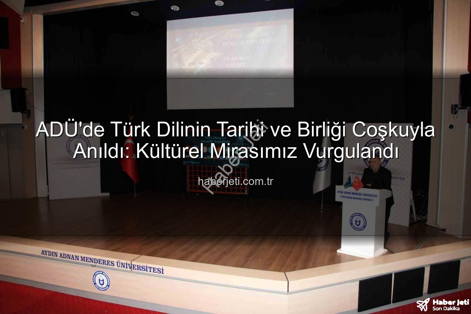 Türk Dili - ADÜ'de Türk Dilinin Tarihi ve Birliği Coşkuyla Anıldı: Kültürel Mirasımız Vurgulandı