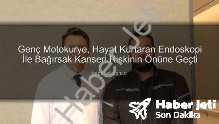 Genç Motokurye, Hayat Kurtaran Endoskopi İle Bağırsak Kanseri Riskinin Önüne Geçti