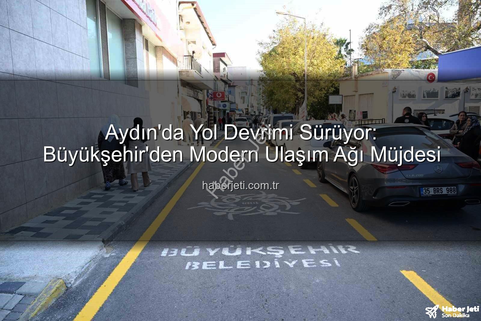 Aydın'da Yol Devrimi Sürüyor: Büyükşehir'den Modern Ulaşım Ağı Müjdesi