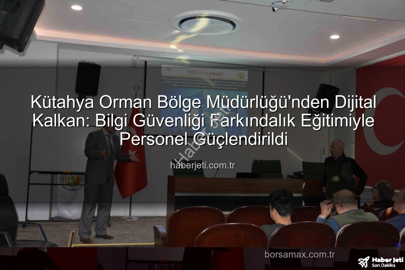 Bilgi Güvenliği Farkındalık - Kütahya Orman Bölge Müdürlüğü'nden Dijital Kalkan: Bilgi Güvenliği Farkındalık Eğitimiyle Personel Güçlendirildi