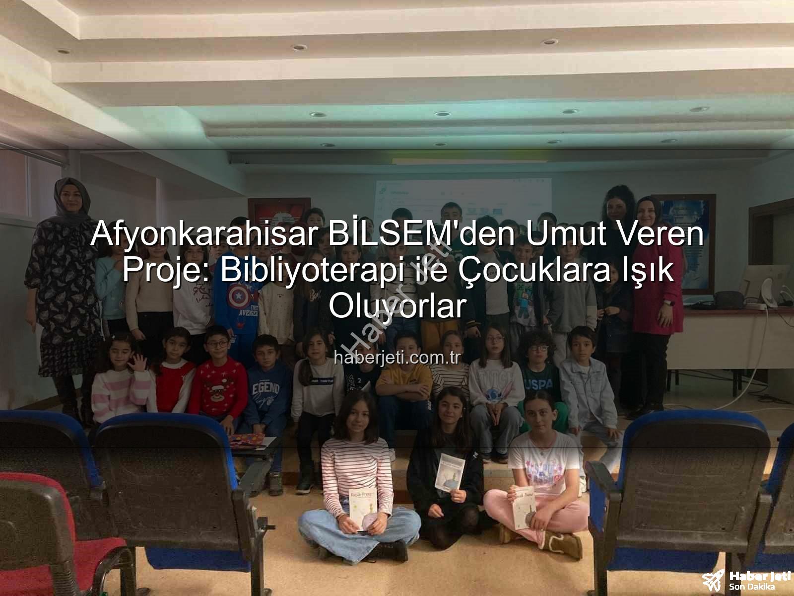 bibliyoterapi projesi - Afyonkarahisar BİLSEM'den Umut Veren Proje: Bibliyoterapi ile Çocuklara Işık Oluyorlar