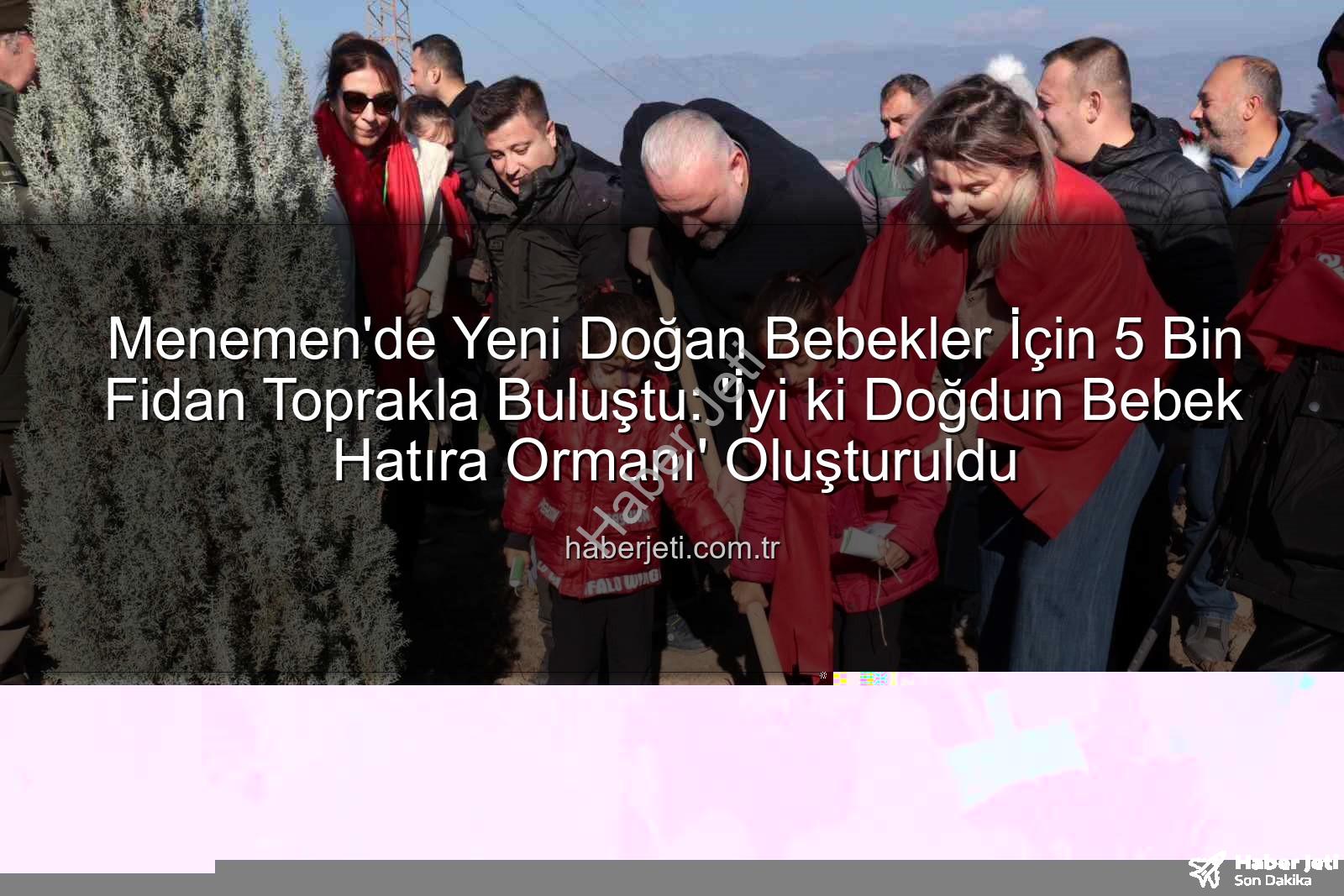 yeni doğan bebekler - Menemen'de Yeni Doğan Bebekler İçin 5 Bin Fidan Toprakla Buluştu: 'İyi ki Doğdun Bebek Hatıra Ormanı' Oluşturuldu