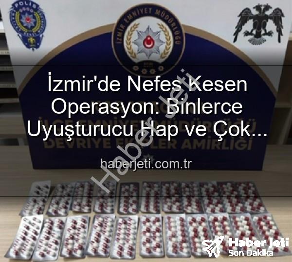 izmir uyuşturucu operasyonu - İzmir'de Nefes Kesen Operasyon: Binlerce Uyuşturucu Hap ve Çok Sayıda Silah Ele Geçirildi, 329 Firari Zanlı Yakalandı