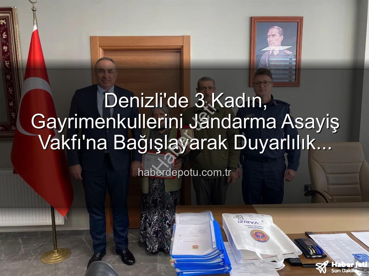 gayrimenkul bağışı - Denizli'de Vefa Örneği: 3 Kadın Gayrimenkullerini Jandarma Asayiş Vakfı'na Bağışladı
