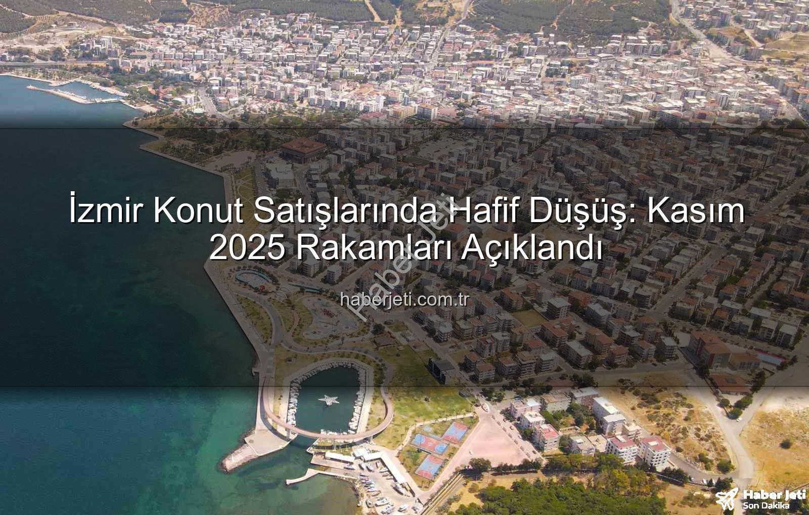 İzmir konut satışları - İzmir Konut Satışlarında Hafif Düşüş: Kasım 2025 Rakamları Açıklandı