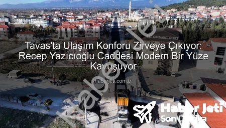 Tavas’ta Ulaşım Konforu Zirveye Çıkıyor: Recep Yazıcıoğlu Caddesi Modern Bir Yüze Kavuşuyor