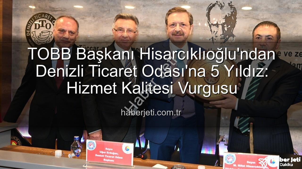 Denizli Ticaret Odası - TOBB Başkanı Hisarcıklıoğlu'ndan Denizli Ticaret Odası'na 5 Yıldız: Hizmet Kalitesi Vurgusu