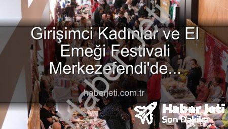Girişimci Kadınlar ve El Emeği Festivali Merkezefendi’de Buluşuyor: Üretim, Dayanışma ve Sanat Dolu 3 Gün!