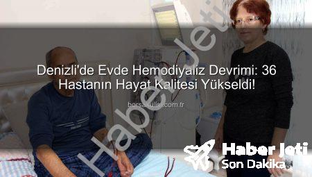 Denizli’de Devrim Niteliğinde Adım: Evde Hemodiyaliz Tedavisiyle 36 Hastanın Hayatı Kolaylaşıyor