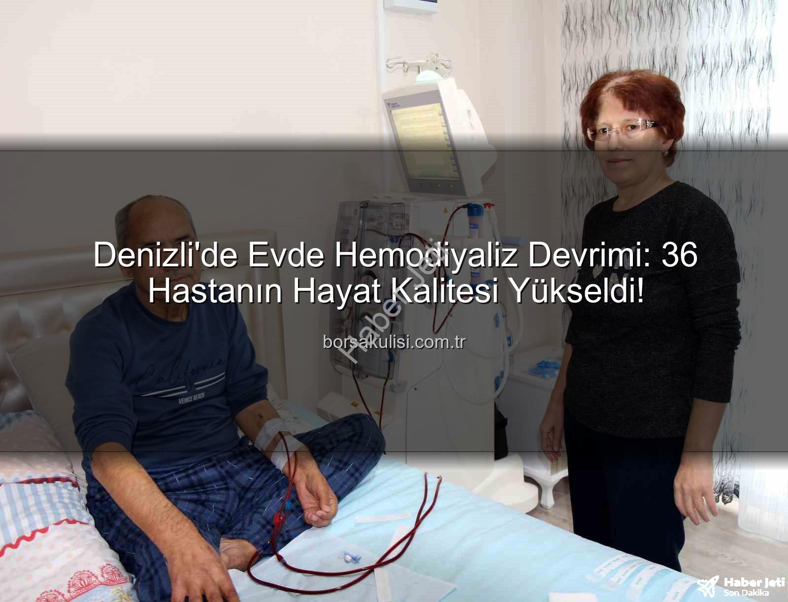 evde hemodiyaliz - Denizli'de Devrim Niteliğinde Adım: Evde Hemodiyaliz Tedavisiyle 36 Hastanın Hayatı Kolaylaşıyor