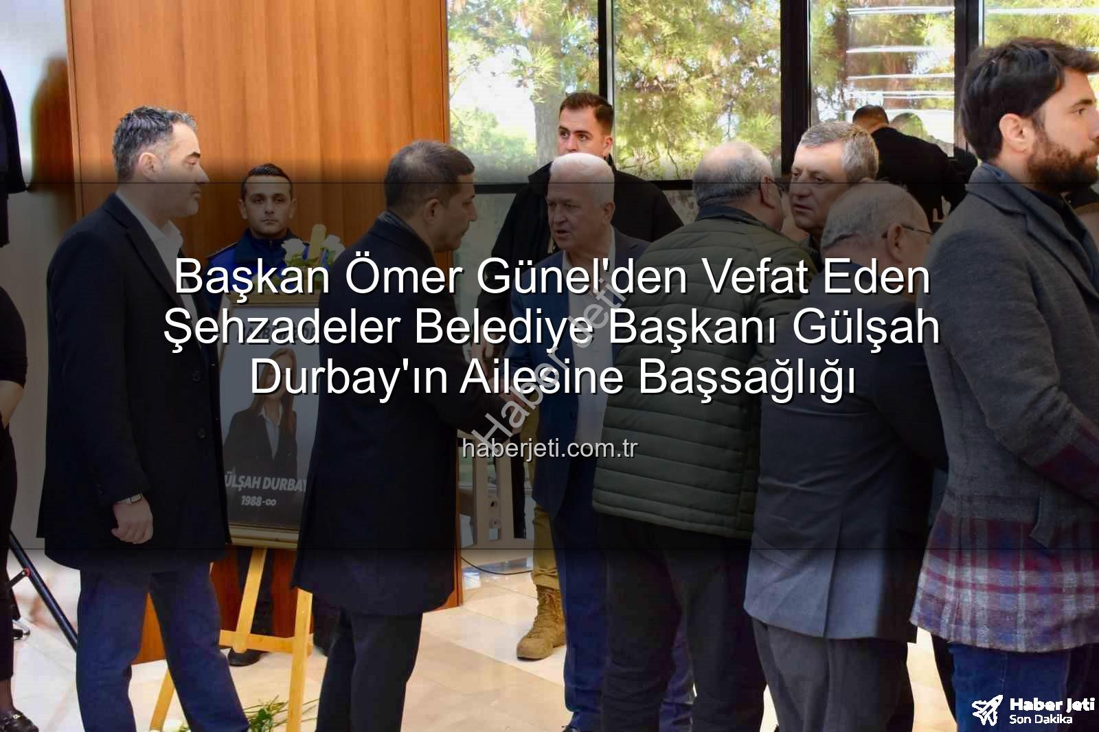 Ömer Günel Gülşah Durbay - Başkan Ömer Günel'den Vefat Eden Şehzadeler Belediye Başkanı Gülşah Durbay'ın Ailesine Başsağlığı