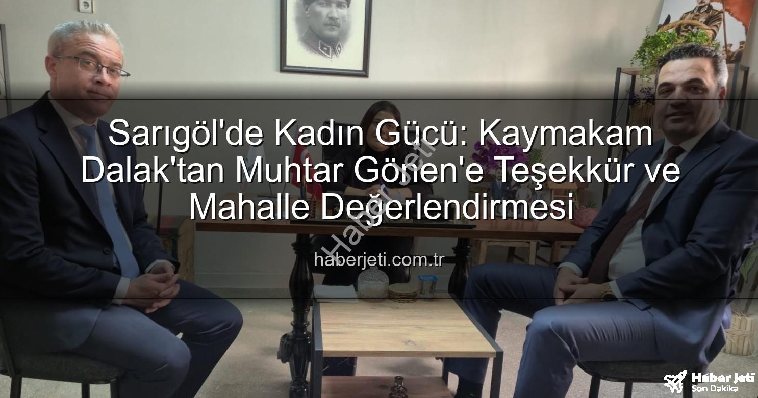 kadın muhtar - Sarıgöl'de Kadın Gücü: Kaymakam Dalak'tan Muhtar Gönen'e Teşekkür ve Mahalle Değerlendirmesi