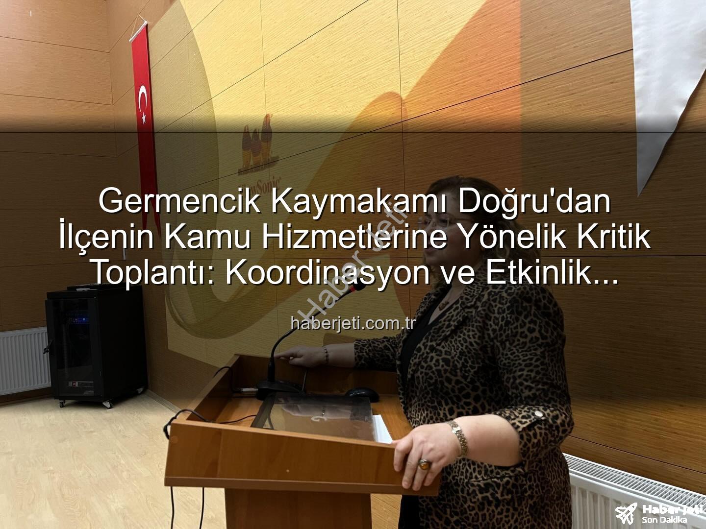 Germencik Kaymakamı Doğru - Germencik Kaymakamı Doğru'dan İlçenin Kamu Hizmetlerine Yönelik Kritik Toplantı: Koordinasyon ve Etkinlik Vurgusu
