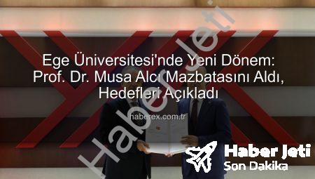Ege Üniversitesi’nde Yeni Dönem: Prof. Dr. Musa Alcı Mazbatasını Aldı, Vizyonunu Açıkladı
