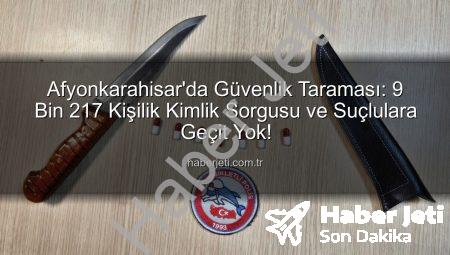 Afyonkarahisar’da Güvenlik Taraması: 9 Bin 217 Kişilik Kimlik Sorgusu ve Suçlulara Geçit Yok!