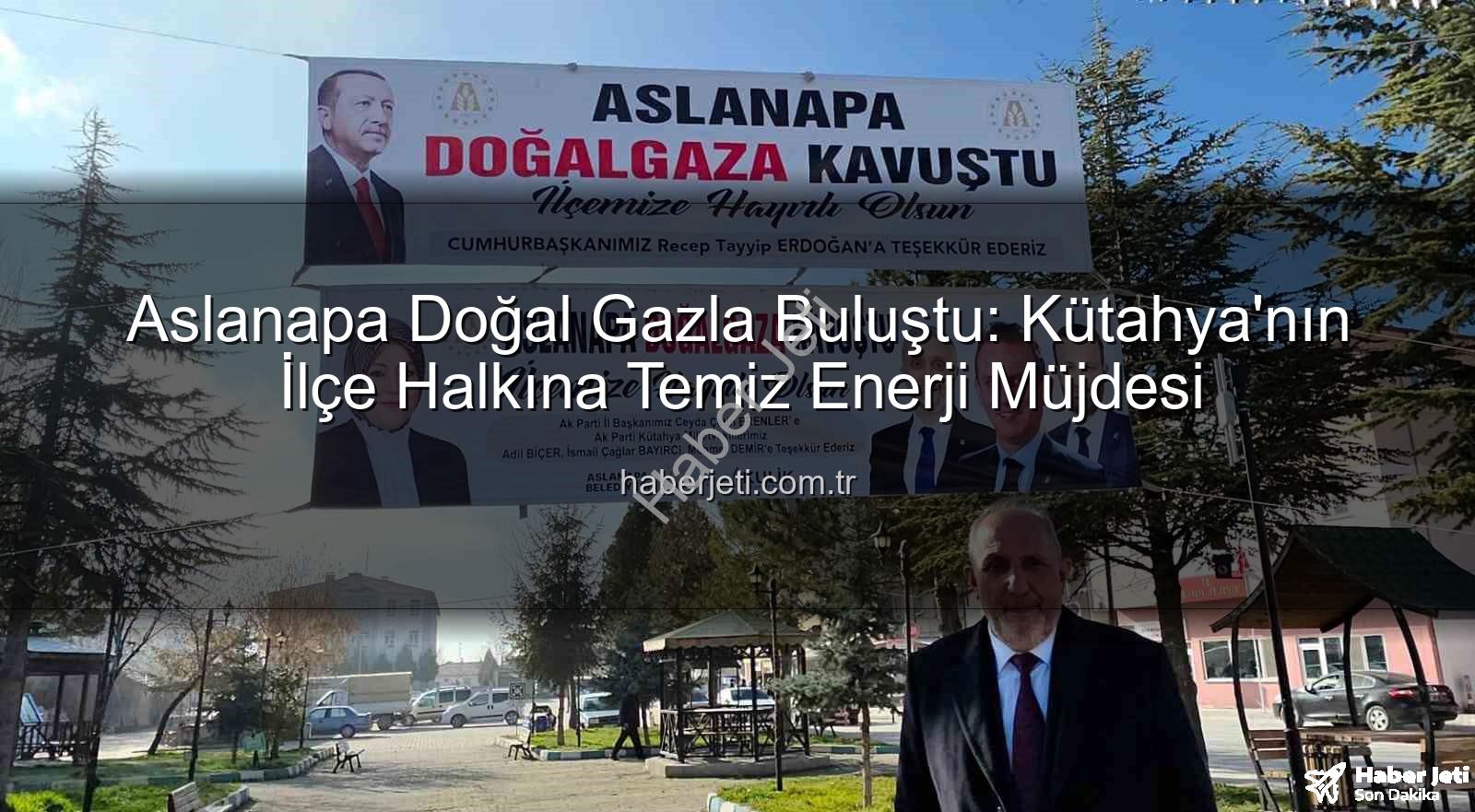 Aslanapa doğal gaz - Aslanapa Doğal Gazla Buluştu: Kütahya'nın İlçe Halkına Temiz Enerji Müjdesi