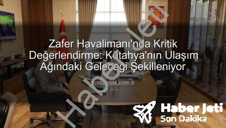 Kütahya Zafer Havalimanı’nda Yeni Dönem: Vali Işın Başkanlığında Kapsamlı Değerlendirme Toplantısı